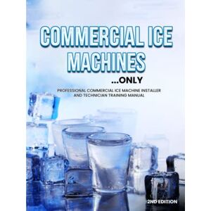 Oakley Commercial Ice Machines...only: Professional Commercial Ice Machine Installer and Technician Training Manual Oakley Commercial Ice Machines...only: Professional Commercial Ice Machine Installer and Technician Training Manual