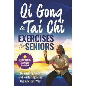Publishing, Obivioo QI GONG AND TAI CHI EXERCISES FOR SENIORS: Nourishing Body and Nurturing Mind the Ancient Way Publishing, Obivioo QI GONG AND TAI CHI EXERCISES FOR SENIORS: Nourishing Body and Nurturing Mind the Ancient Way
