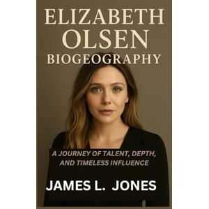 L. Jones, James ELIZABETH OLSEN BIOGRAPHY: A Journey of Talent, Depth, and Timeless Influence L. Jones, James ELIZABETH OLSEN BIOGRAPHY: A Journey of Talent, Depth, and Timeless Influence