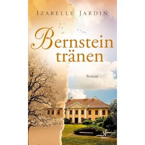 Jardin, Izabelle Bernsteintränen: Ein bewegender Roman über verbotene Liebe, Familiengeheimnisse und Schicksale, die Generationen verbinden Jardin, Izabelle Bernsteintränen: Ein bewegender Roman über verbotene Liebe, Familiengeheimnisse und Schicksale, die Generationen verbinden