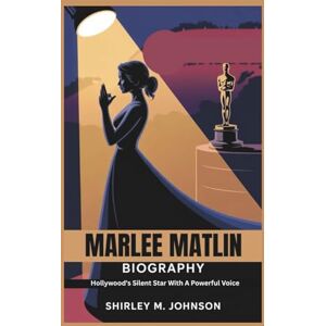 M. Johnson, Shirley MARLEE MATLIN BIOGRAPHY: Hollywood's Silent Star with A Powerful Voice M. Johnson, Shirley MARLEE MATLIN BIOGRAPHY: Hollywood's Silent Star with A Powerful Voice