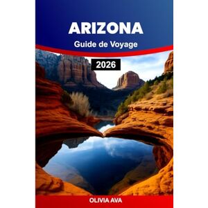 AVA, OLIVIA ARIZONA GUIDE DE VOYAGE 2026: Partez à l'aventure à travers des paysages variés, des villages charmants, une flore désertique, des sites historiques, ... culturelle, des sentiers et une cuisine. AVA, OLIVIA ARIZONA GUIDE DE VOYAGE 2026: Partez à l'aventure à travers des paysages variés, des villages charmants, une flore désertique, des sites historiques, ... culturelle, des sentiers et une cuisine.
