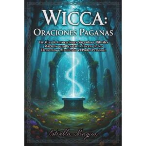 Magica, Estrella WICCA ORACIONES PAGANAS: Un Atlas de la Magia Eterna , Invocaciones Sagradas y Rituales Mágicos para Desatar la Fuerza de los Elementos y Manifestar el Poder Personal. Magica, Estrella WICCA ORACIONES PAGANAS: Un Atlas de la Magia Eterna , Invocaciones Sagradas y Rituales Mágicos para Desatar la Fuerza de los Elementos y Manifestar el Poder Personal.