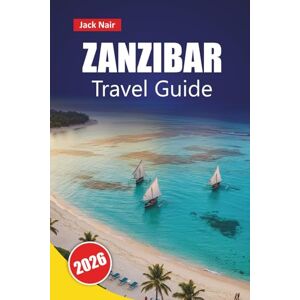 Nair, Jack ZANZIBAR TRAVEL GUIDE 2026: Explore Tanzania’s Top Attractions, Hidden Gems, Beaches, Local Cuisine, with Practical Tips for Visitors Nair, Jack ZANZIBAR TRAVEL GUIDE 2026: Explore Tanzania’s Top Attractions, Hidden Gems, Beaches, Local Cuisine, with Practical Tips for Visitors