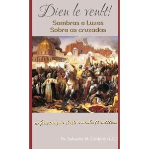 Maciel Calderón, Pe. Salvador Sombras e Luzes Sobre as Cruzadas: Abordagem a partir de minha fé católica Maciel Calderón, Pe. Salvador Sombras e Luzes Sobre as Cruzadas: Abordagem a partir de minha fé católica
