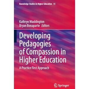 Developing Pedagogies of Compassion in Higher Education: A Practice First Approach (Knowledge Studies in Higher Education, 15) Developing Pedagogies of Compassion in Higher Education: A Practice First Approach (Knowledge Studies in Higher Education, 15)