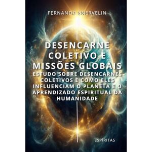 SNERVELIN, FERNANDO DESENCARNE COLETIVO E MISSÕES GLOBAIS: ESTUDO SOBRE DESENCARNES COLETIVOS E COMO ELES INFLUENCIAM O PLANETA E O APRENDIZADO ESPIRITUAL DA HUMANIDADE: 23 (ESPÍRITA: CAMINHOS DA ALMA) SNERVELIN, FERNANDO DESENCARNE COLETIVO E MISSÕES GLOBAIS: ESTUDO SOBRE DESENCARNES COLETIVOS E COMO ELES INFLUENCIAM O PLANETA E O APRENDIZADO ESPIRITUAL DA HUMANIDADE: 23 (ESPÍRITA: CAMINHOS DA ALMA)