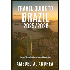 ANDREA, Mr AMEDEO A. TRAVEL GUIDE TO BRAZIL 2025/2026: Journey Through Culture, Nature & Celebration ANDREA, Mr AMEDEO A. TRAVEL GUIDE TO BRAZIL 2025/2026: Journey Through Culture, Nature & Celebration