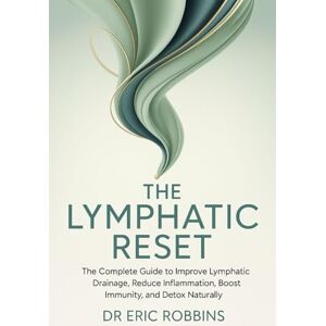 Robbins, Dr Eric The Lymphatic Reset: The complete Guide to Improve Lymphatic Drainage, Reduce Inflammation, Boost Immunity, and Detox Naturally Robbins, Dr Eric The Lymphatic Reset: The complete Guide to Improve Lymphatic Drainage, Reduce Inflammation, Boost Immunity, and Detox Naturally