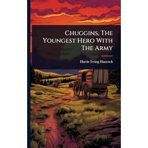 Hancock, Harrie Irving Chuggins, The Youngest Hero With The Army Hancock, Harrie Irving Chuggins, The Youngest Hero With The Army