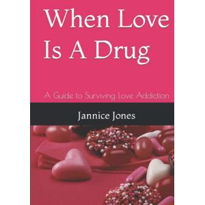 Jones, Jannice When Love Is A Drug: A Guide to Surviving Love Addiction Jones, Jannice When Love Is A Drug: A Guide to Surviving Love Addiction