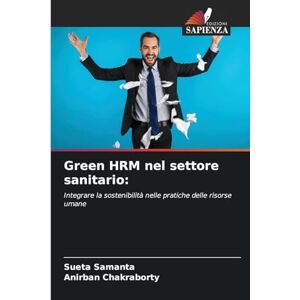 Samanta, Sueta Green HRM nel settore sanitario: Integrare la sostenibilità nelle pratiche delle risorse umane Samanta, Sueta Green HRM nel settore sanitario: Integrare la sostenibilità nelle pratiche delle risorse umane