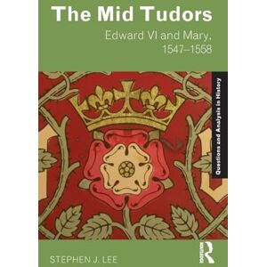 Lee The Mid Tudors: Edward VI and Mary, 1547-1558 (Questions and Analysis in History) Lee The Mid Tudors: Edward VI and Mary, 1547-1558 (Questions and Analysis in History)