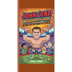 Valdez, Helen J. JOHN CENA BIOGRAPHY FOR FOR KIDS: From Wrestling Ring to Superhero King Valdez, Helen J. JOHN CENA BIOGRAPHY FOR FOR KIDS: From Wrestling Ring to Superhero King