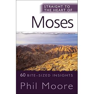 Phil Moore Straight to the Heart of Moses: 60 bite-sized insights (The Straight to the Heart Series) Phil Moore Straight to the Heart of Moses: 60 bite-sized insights (The Straight to the Heart Series)