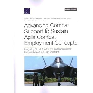 Leftwich, James A Advancing Combat Support to Sustain Agile Combat Employment Concepts: Integrating Global, Theater, and Unit Capabilities to Improve Support to a High-End Fight (Research Report) Leftwich, James A Advancing Combat Support to Sustain Agile Combat Employment Concepts: Integrating Global, Theater, and Unit Capabilities to Improve Support to a High-End Fight (Research Report)