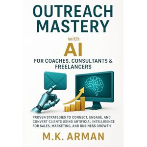 Arman, M.K. Outreach Mastery with AI for Coaches, Consultants & Freelancers: Proven Strategies to Connect, Engage, and Convert Clients Using Artificial ... Growth (AI-Powered Business Blueprint Series) Arman, M.K. Outreach Mastery with AI for Coaches, Consultants & Freelancers: Proven Strategies to Connect, Engage, and Convert Clients Using Artificial ... Growth (AI-Powered Business Blueprint Series)