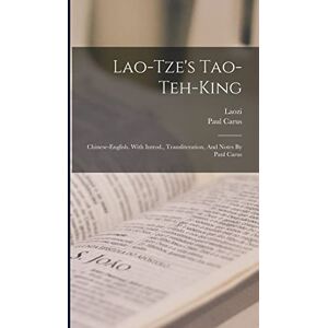 Laozi Lao-tze's Tao-teh-king; Chinese-english. With Introd., Transliteration, And Notes By Paul Carus Laozi Lao-tze's Tao-teh-king; Chinese-english. With Introd., Transliteration, And Notes By Paul Carus