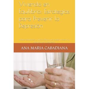 CABADIANA, ANA MARIA Viviendo en Equilibrio: Estrategias para Prevenir la Depresión: Hábitos saludables y rutinas diarias que pueden prevenir la aparición de la depresión CABADIANA, ANA MARIA Viviendo en Equilibrio: Estrategias para Prevenir la Depresión: Hábitos saludables y rutinas diarias que pueden prevenir la aparición de la depresión