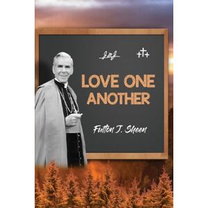 Sheen, Fulton J. Love One Another Sheen, Fulton J. Love One Another