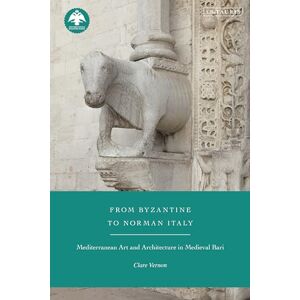 Vernon, Clare From Byzantine to Norman Italy: Mediterranean Art and Architecture in Medieval Bari (New Directions in Byzantine Studies) Vernon, Clare From Byzantine to Norman Italy: Mediterranean Art and Architecture in Medieval Bari (New Directions in Byzantine Studies)