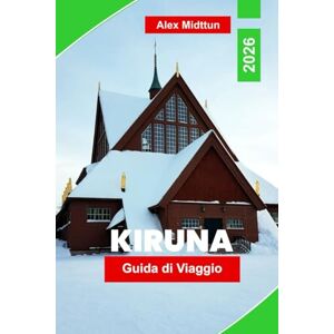 Middtun, Alex Kiruna Guida di viaggio 2026: Scopri l'aurora boreale, gli hotel sul ghiaccio, le avventure artiche, la cultura Sami e i consigli essenziali per il tuo viaggio in Lapponia svedese Middtun, Alex Kiruna Guida di viaggio 2026: Scopri l'aurora boreale, gli hotel sul ghiaccio, le avventure artiche, la cultura Sami e i consigli essenziali per il tuo viaggio in Lapponia svedese