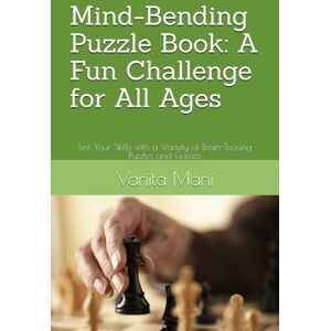 Mani, Ms Vanita Mind-Bending Puzzle Book: A Fun Challenge for All Ages: Test Your Skills with a Variety of Brain-Teasing Puzzles and Games Mani, Ms Vanita Mind-Bending Puzzle Book: A Fun Challenge for All Ages: Test Your Skills with a Variety of Brain-Teasing Puzzles and Games