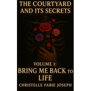 Joseph, Christelle Fabie Bring me back to life! (The courtyard and its secrets) Joseph, Christelle Fabie Bring me back to life! (The courtyard and its secrets)