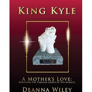 Wiley, Deanna King Kyle: A Mother's Love: Honoring the Timeless Legacy of Her Miracle Wiley, Deanna King Kyle: A Mother's Love: Honoring the Timeless Legacy of Her Miracle