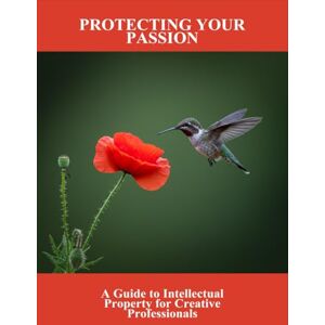 Lee Protecting Your Passion: A Guide To Intellectual Property For Creative Professionals Lee Protecting Your Passion: A Guide To Intellectual Property For Creative Professionals