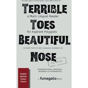 Fabulous Publishing Co Terrible Toes, Beautiful Nose: A Multi-Lingual Reader for Aspirant Polyglots 50 Short Texts to Keep Language Learning Fun Fabulous Publishing Co Terrible Toes, Beautiful Nose: A Multi-Lingual Reader for Aspirant Polyglots 50 Short Texts to Keep Language Learning Fun