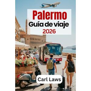 Laws, Carl Palermo Guía de viaje 2026: Planifica menos, disfruta más en Palermo 2026: una guía sencilla para tomar decisiones de viaje inteligentes Laws, Carl Palermo Guía de viaje 2026: Planifica menos, disfruta más en Palermo 2026: una guía sencilla para tomar decisiones de viaje inteligentes