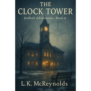 McReynolds, L. K. Jorden's Adventures: The Clock Tower: Book 6 McReynolds, L. K. Jorden's Adventures: The Clock Tower: Book 6