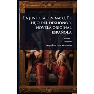 La justicia divina; Ã3, El hijo del deshonor, novela original española La justicia divina; Ã3, El hijo del deshonor, novela original española