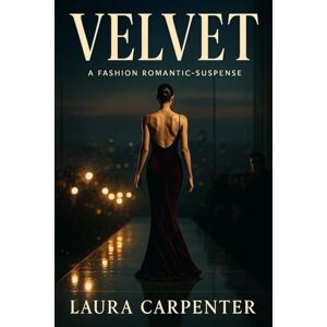 Carpenter, Laura VELVET: A Fashion Romantic Suspense: “For fans of glamorous, high-stakes celebrity romance.” Carpenter, Laura VELVET: A Fashion Romantic Suspense: “For fans of glamorous, high-stakes celebrity romance.”