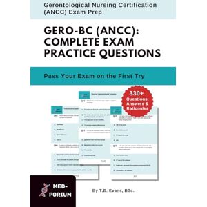 Evans, T.B. Complete GERO-BC (ANCC) Exam Preparation: Gerontological Nursing Certification: 330+ Multiple-Choice Questions, Answers & Rationales Evans, T.B. Complete GERO-BC (ANCC) Exam Preparation: Gerontological Nursing Certification: 330+ Multiple-Choice Questions, Answers & Rationales
