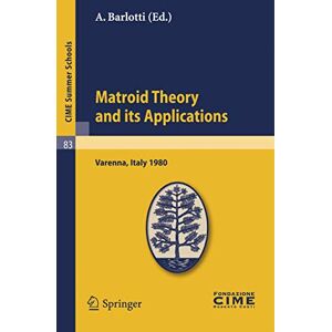 Matroid Theory and Its Applications: Lectures given at a Summer School of the Centro Internazionale Matematico Estivo (C.I.M.E.) held in Varenna ... 2, 1980: 83 (C.I.M.E. Summer Schools, 83) Matroid Theory and Its Applications: Lectures given at a Summer School of the Centro Internazionale Matematico Estivo (C.I.M.E.) held in Varenna ... 2, 1980: 83 (C.I.M.E. Summer Schools, 83)