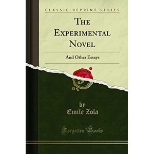 Zola, Emile The Experimental Novel, and Other Essays (Classic Reprint) Zola, Emile The Experimental Novel, and Other Essays (Classic Reprint)