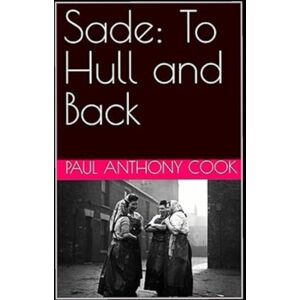 Cook, Paul Anthony Sade: To Hull and Back Cook, Paul Anthony Sade: To Hull and Back