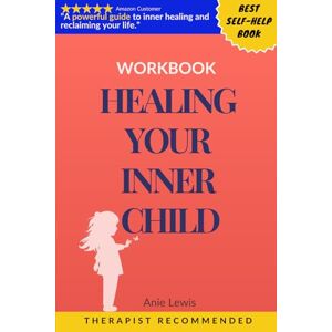Lewis, Anie HEALING YOUR INNER CHILD SELF-HELP GUIDE WORKBOOK FOR ADULTS: Recovery from Trauma, Abuse, and Abandonment: Overcoming Anxiety and Depression. Build Healthy Relationships Lewis, Anie HEALING YOUR INNER CHILD SELF-HELP GUIDE WORKBOOK FOR ADULTS: Recovery from Trauma, Abuse, and Abandonment: Overcoming Anxiety and Depression. Build Healthy Relationships