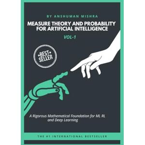 Mishra, Anshuman Measure Theory and Probability for Artificial Intelligence VOL-1 (AI & New Age Math) Mishra, Anshuman Measure Theory and Probability for Artificial Intelligence VOL-1 (AI & New Age Math)