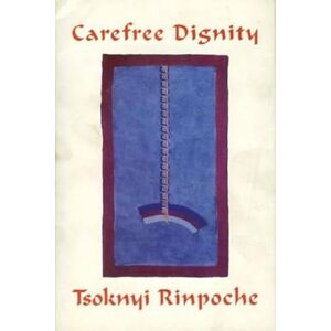 Rinpoche, Drubwang Tsoknyi Carefree Dignity: Discourses on Training in the Nature of Mind Rinpoche, Drubwang Tsoknyi Carefree Dignity: Discourses on Training in the Nature of Mind