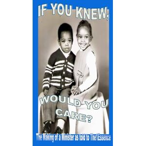 The1Essence If You Knew Would You Care: The Making of a Minister Book One as Told to The1Essence If You Knew Would You Care: The Making of a Minister Book One as Told to