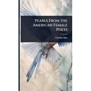 May, Caroline Pearls From the American Female Poets May, Caroline Pearls From the American Female Poets