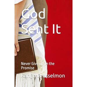 Brasselmon, Karlyn God Sent It: Never Give up on the Promise Brasselmon, Karlyn God Sent It: Never Give up on the Promise