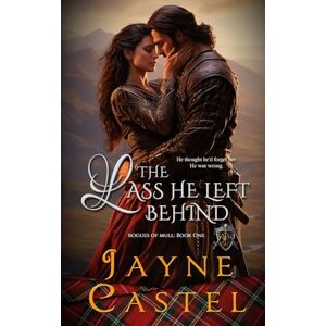 Castel, Jayne The Lass He Left Behind (Rogues of Mull) Castel, Jayne The Lass He Left Behind (Rogues of Mull)