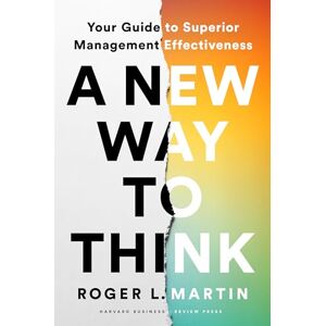 Martin, Roger L. A New Way to Think: Your Guide to Superior Management Effectiveness Martin, Roger L. A New Way to Think: Your Guide to Superior Management Effectiveness
