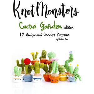 Cao, Michael Knotmonsters: Cactus Garden edition: 12 amigurumi crochet patterns Cao, Michael Knotmonsters: Cactus Garden edition: 12 amigurumi crochet patterns