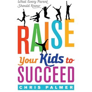 Rowman & Littlefield Publishers Raise Your Kids to Succeed: What Every Parent Should Know Rowman & Littlefield Publishers Raise Your Kids to Succeed: What Every Parent Should Know