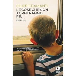 Damanti, Filippo Le Cose Che Non Torneranno più: Una storia di crescita, perdita e rinascita sullo sfondo dell’Italia degli anni ’90 Damanti, Filippo Le Cose Che Non Torneranno più: Una storia di crescita, perdita e rinascita sullo sfondo dell’Italia degli anni ’90